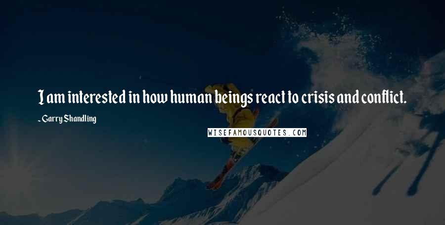 Garry Shandling Quotes: I am interested in how human beings react to crisis and conflict.