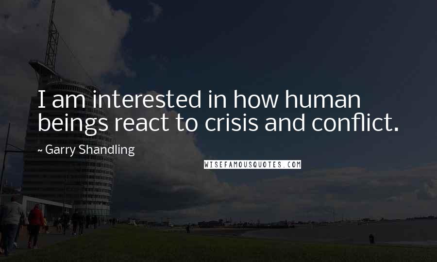 Garry Shandling Quotes: I am interested in how human beings react to crisis and conflict.