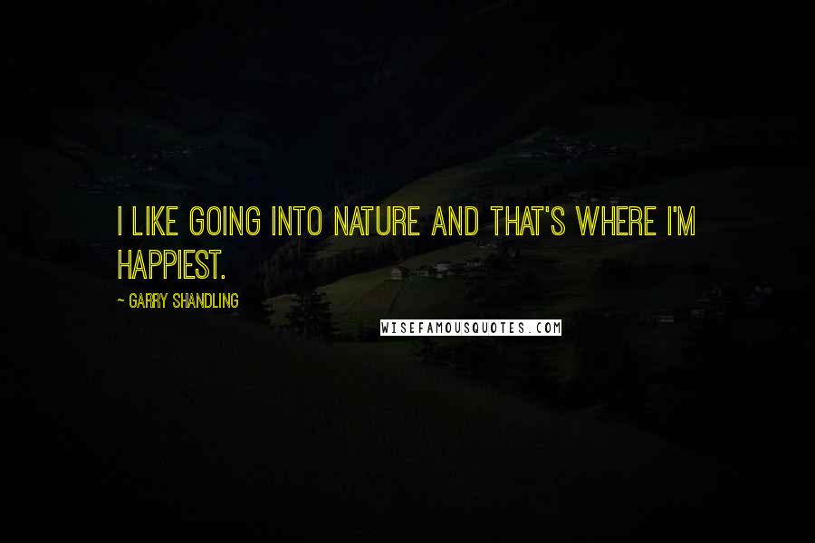 Garry Shandling Quotes: I like going into nature and that's where I'm happiest.