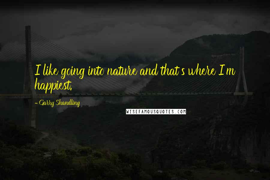 Garry Shandling Quotes: I like going into nature and that's where I'm happiest.