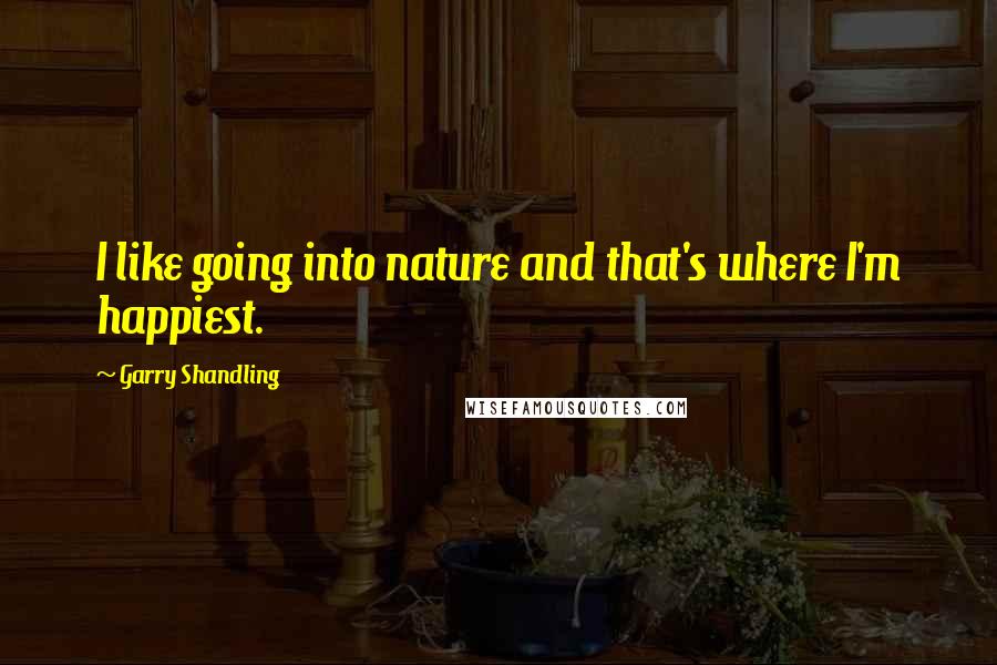 Garry Shandling Quotes: I like going into nature and that's where I'm happiest.