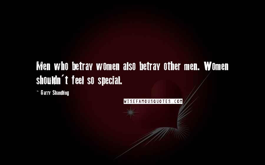 Garry Shandling Quotes: Men who betray women also betray other men. Women shouldn't feel so special.