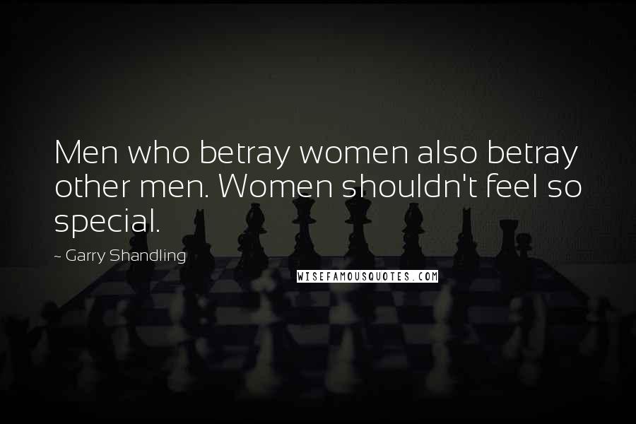 Garry Shandling Quotes: Men who betray women also betray other men. Women shouldn't feel so special.