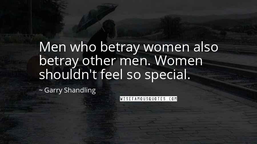 Garry Shandling Quotes: Men who betray women also betray other men. Women shouldn't feel so special.