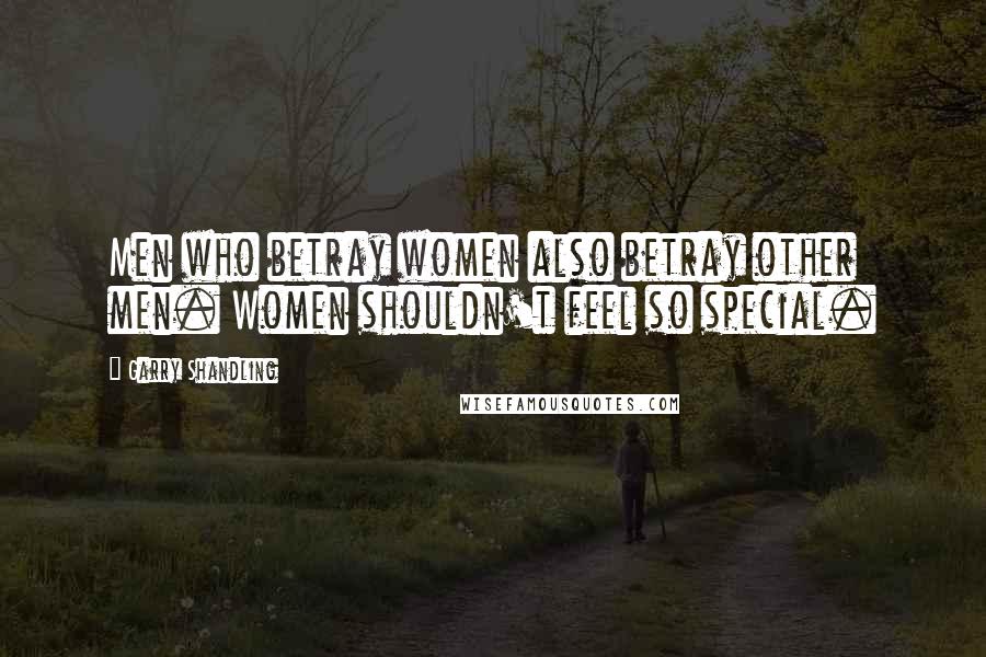 Garry Shandling Quotes: Men who betray women also betray other men. Women shouldn't feel so special.