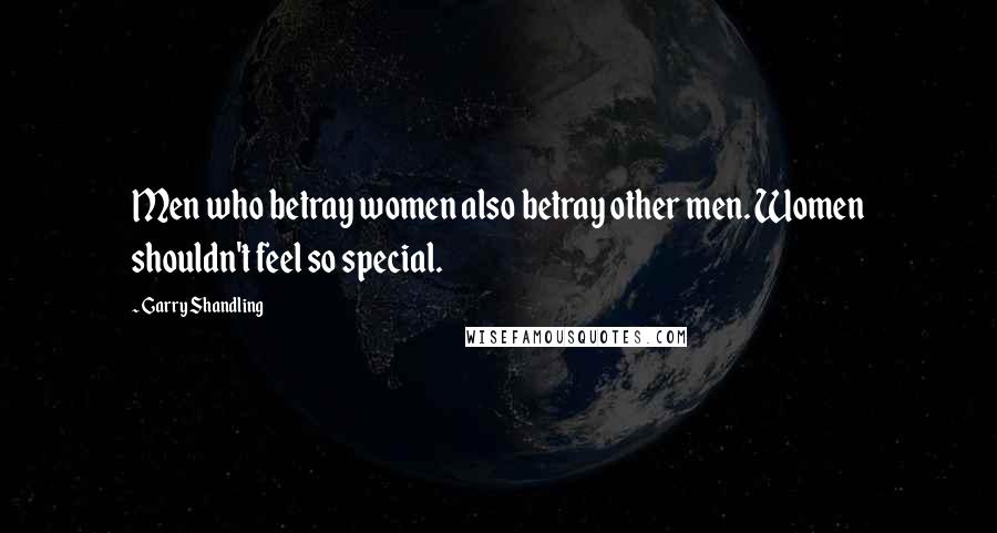 Garry Shandling Quotes: Men who betray women also betray other men. Women shouldn't feel so special.