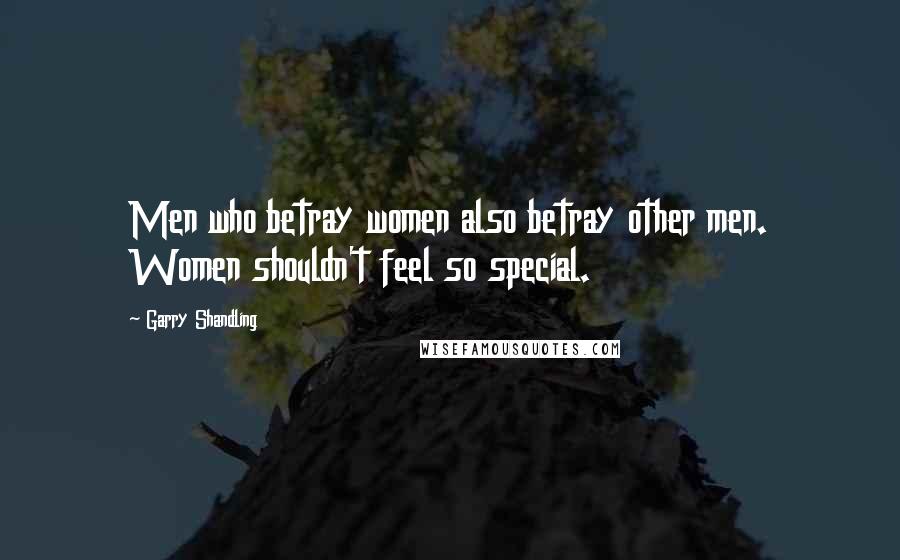 Garry Shandling Quotes: Men who betray women also betray other men. Women shouldn't feel so special.