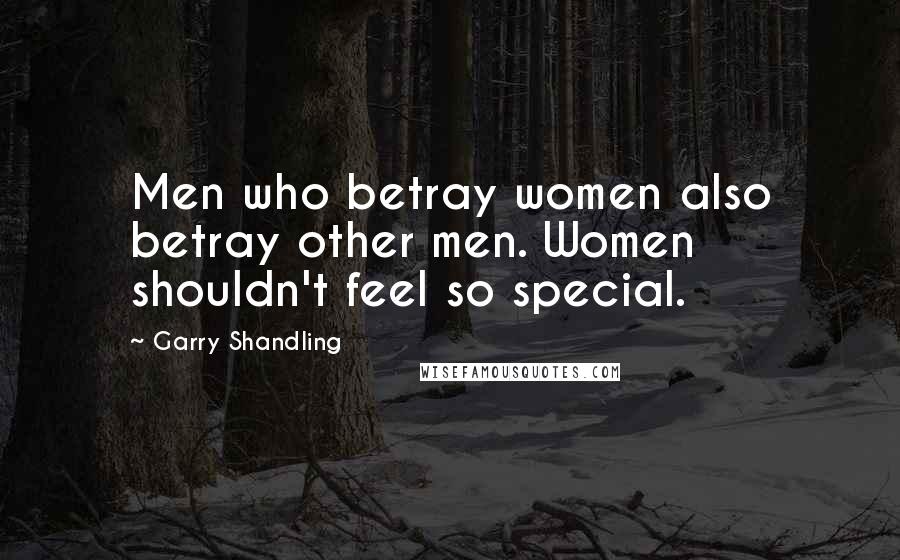 Garry Shandling Quotes: Men who betray women also betray other men. Women shouldn't feel so special.