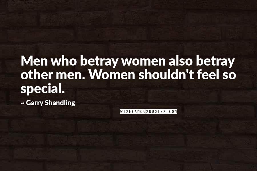 Garry Shandling Quotes: Men who betray women also betray other men. Women shouldn't feel so special.