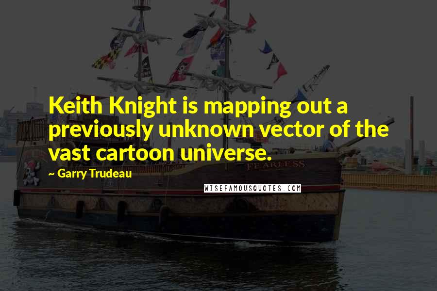 Garry Trudeau Quotes: Keith Knight is mapping out a previously unknown vector of the vast cartoon universe.