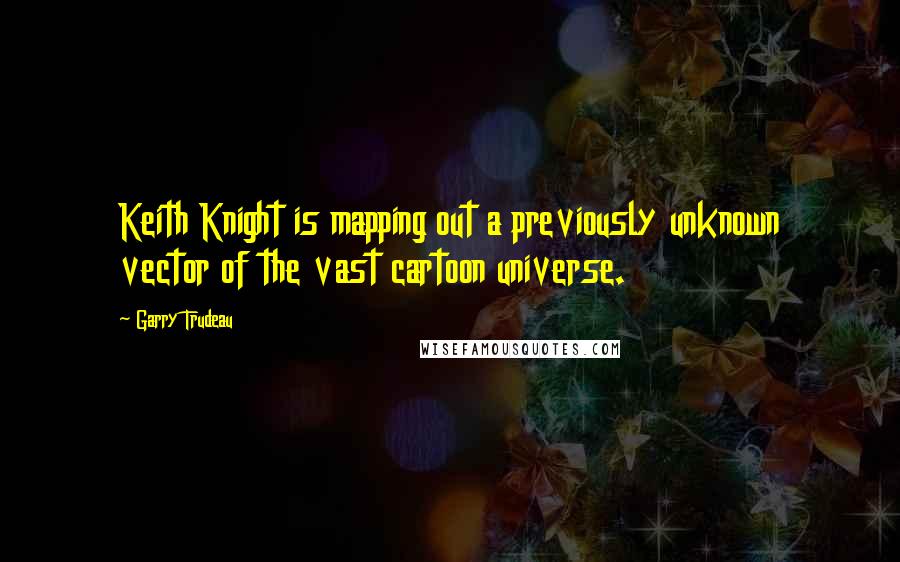 Garry Trudeau Quotes: Keith Knight is mapping out a previously unknown vector of the vast cartoon universe.