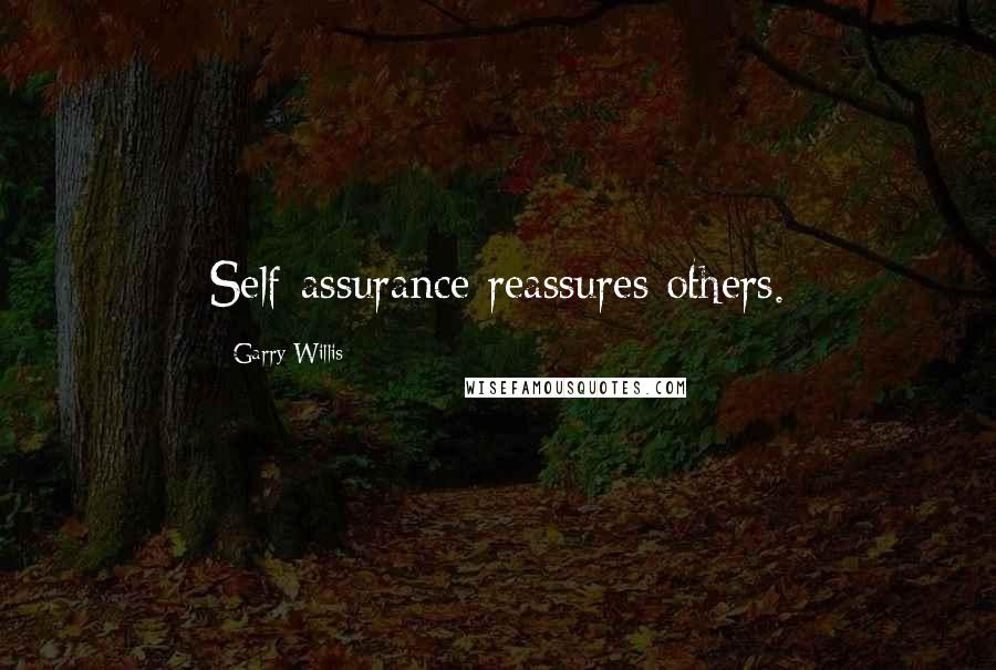 Garry Willis Quotes: Self-assurance reassures others.