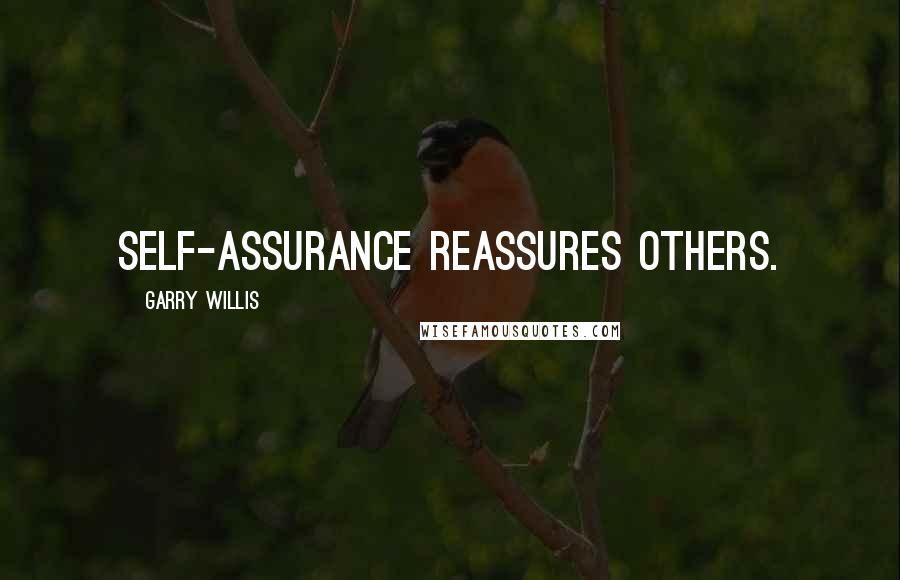 Garry Willis Quotes: Self-assurance reassures others.