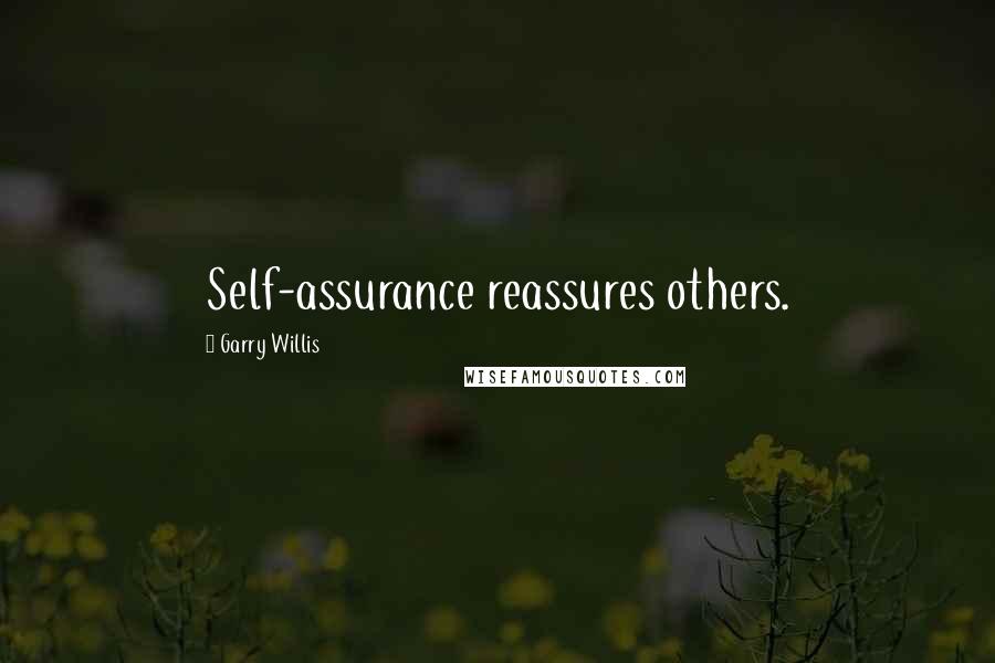 Garry Willis Quotes: Self-assurance reassures others.