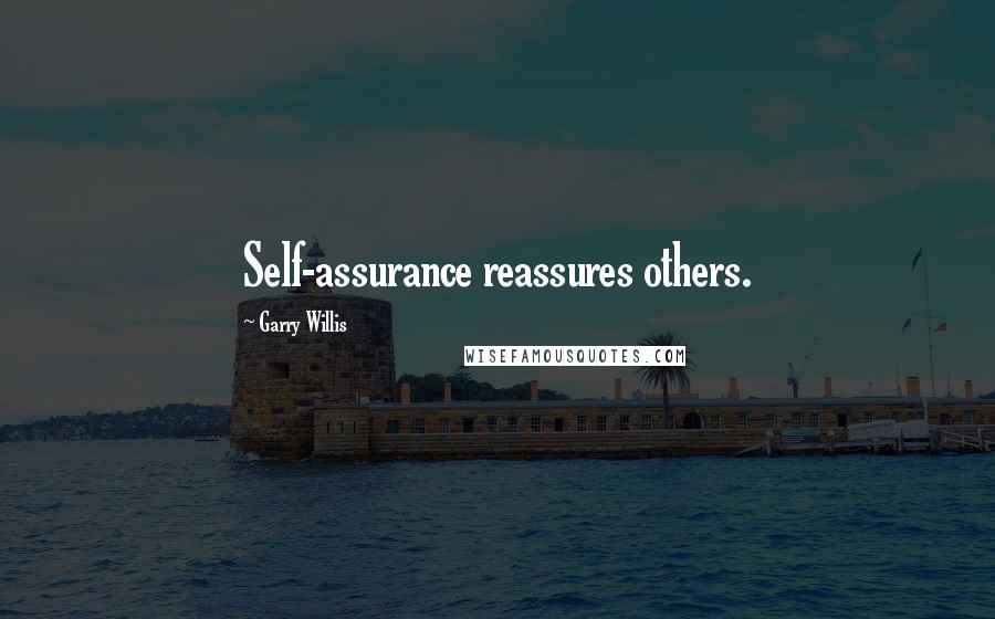 Garry Willis Quotes: Self-assurance reassures others.