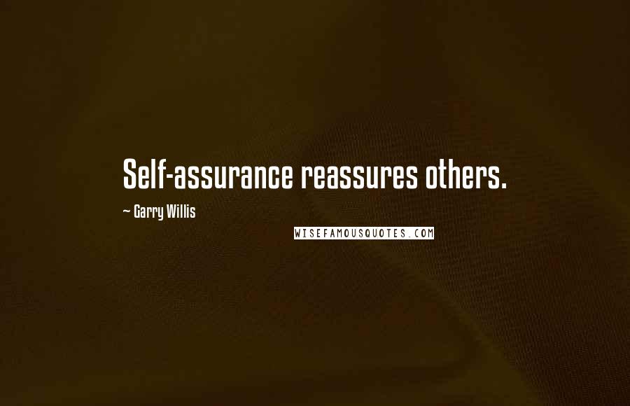 Garry Willis Quotes: Self-assurance reassures others.