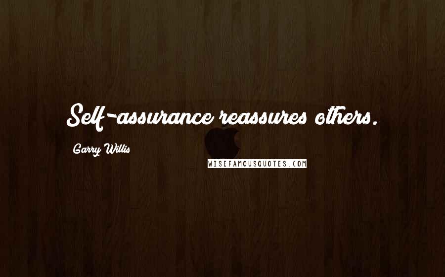 Garry Willis Quotes: Self-assurance reassures others.