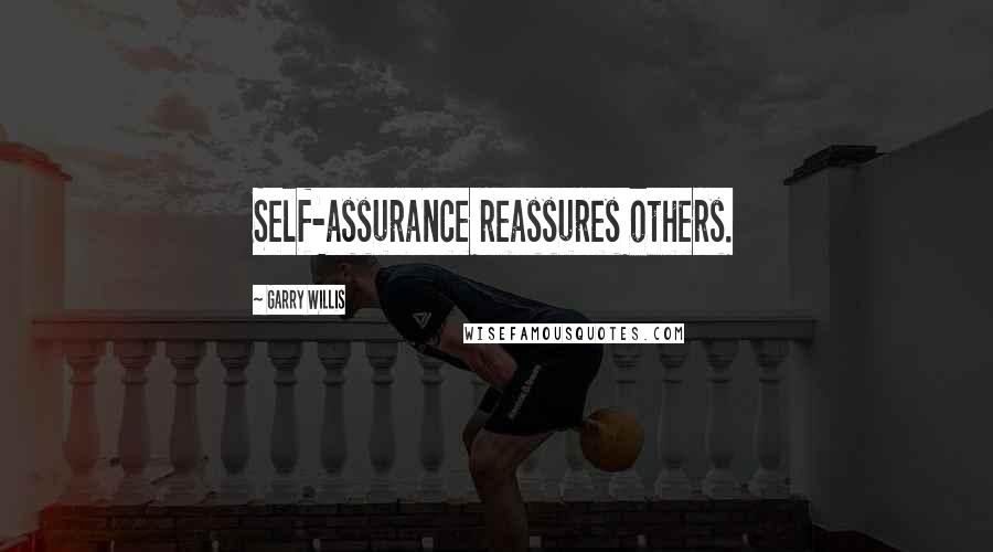 Garry Willis Quotes: Self-assurance reassures others.