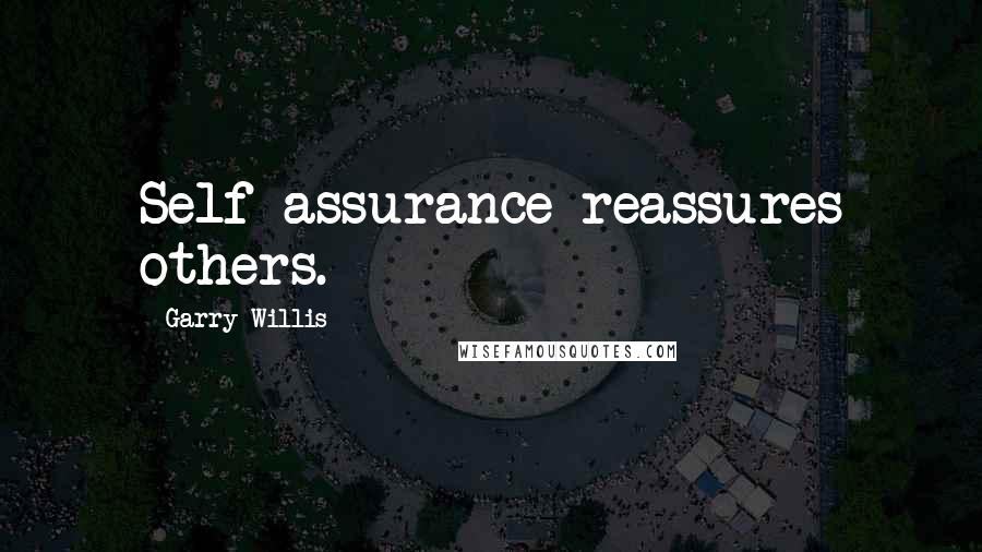 Garry Willis Quotes: Self-assurance reassures others.