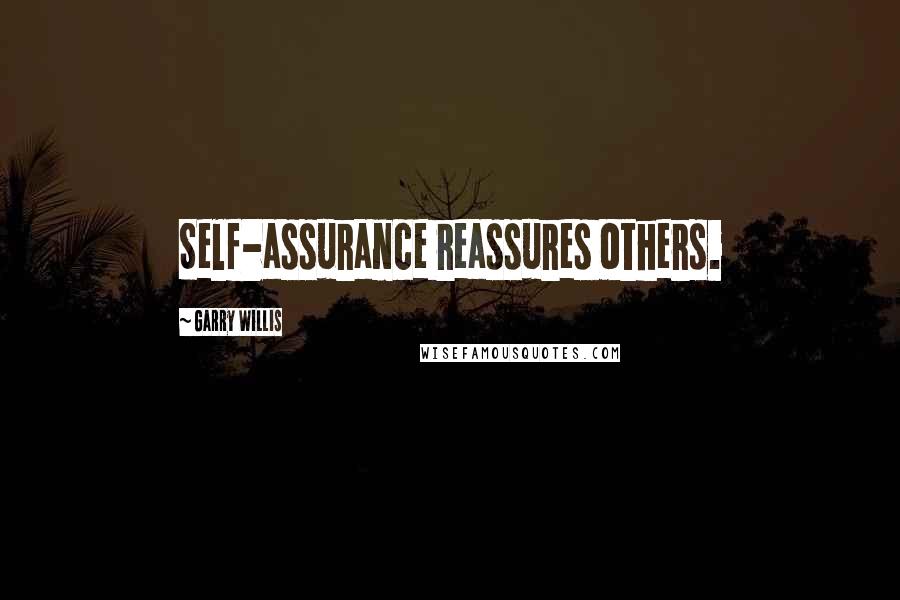 Garry Willis Quotes: Self-assurance reassures others.