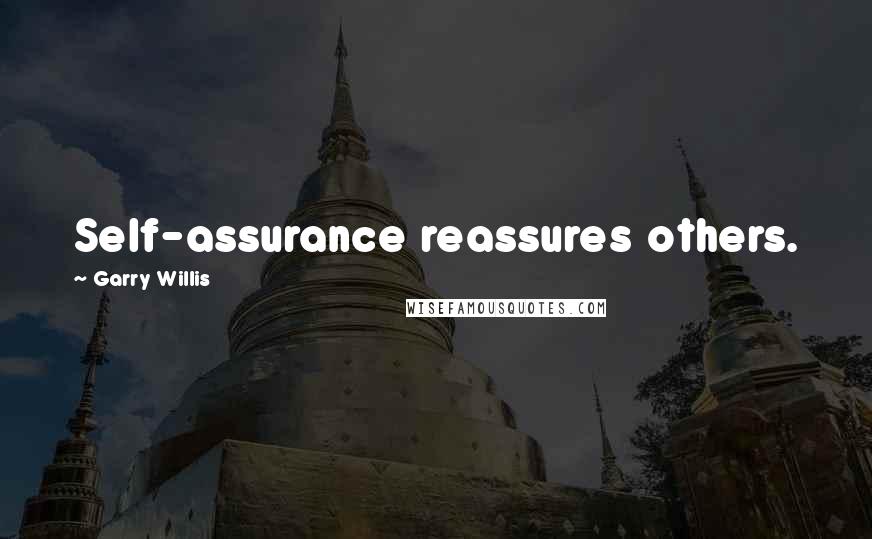 Garry Willis Quotes: Self-assurance reassures others.