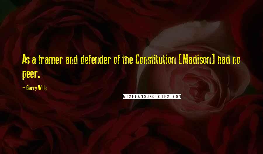 Garry Wills Quotes: As a framer and defender of the Constitution [Madison] had no peer.