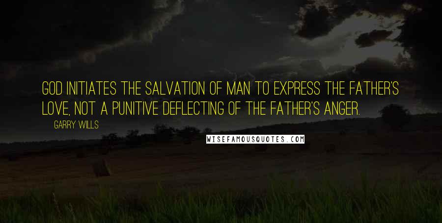 Garry Wills Quotes: God initiates the salvation of man to express the Father's love, not a punitive deflecting of the Father's anger.
