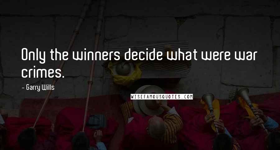 Garry Wills Quotes: Only the winners decide what were war crimes.