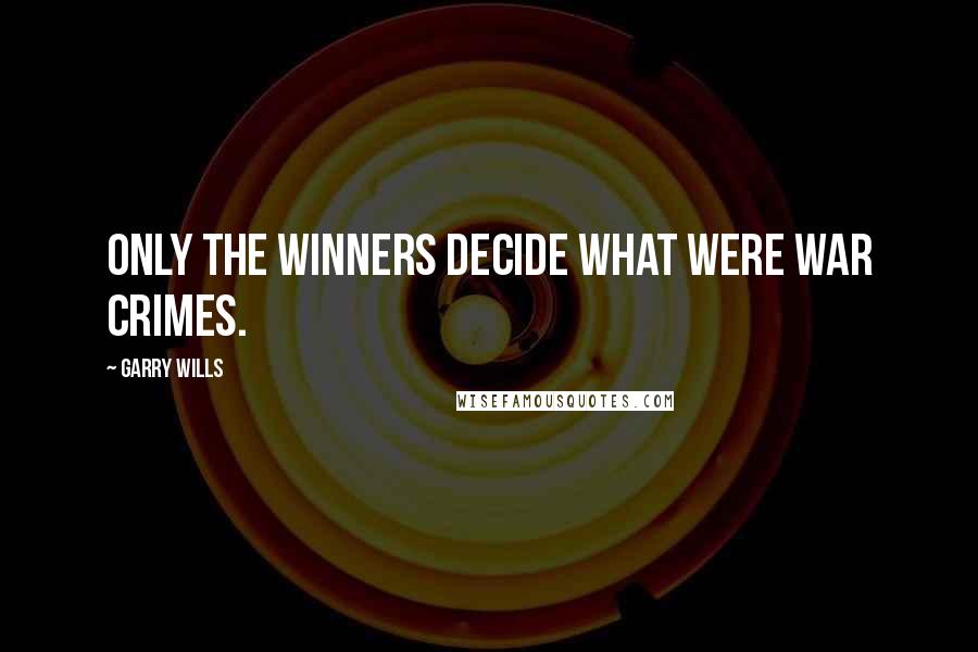 Garry Wills Quotes: Only the winners decide what were war crimes.