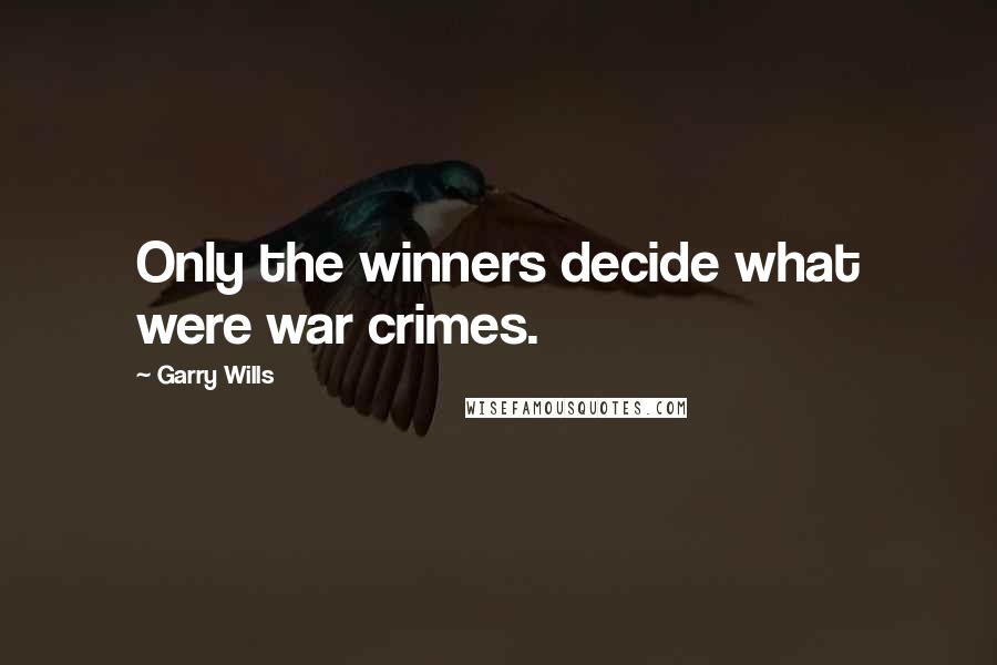 Garry Wills Quotes: Only the winners decide what were war crimes.