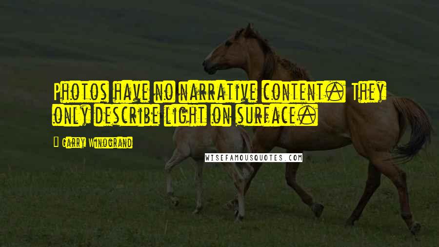 Garry Winogrand Quotes: Photos have no narrative content. They only describe light on surface.