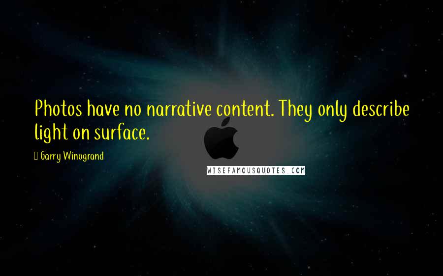 Garry Winogrand Quotes: Photos have no narrative content. They only describe light on surface.