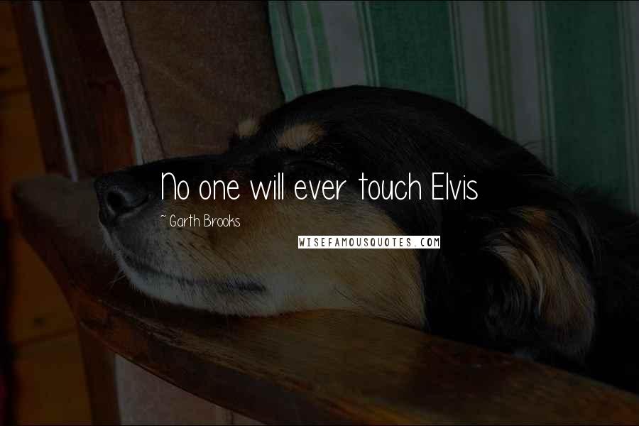 Garth Brooks Quotes: No one will ever touch Elvis