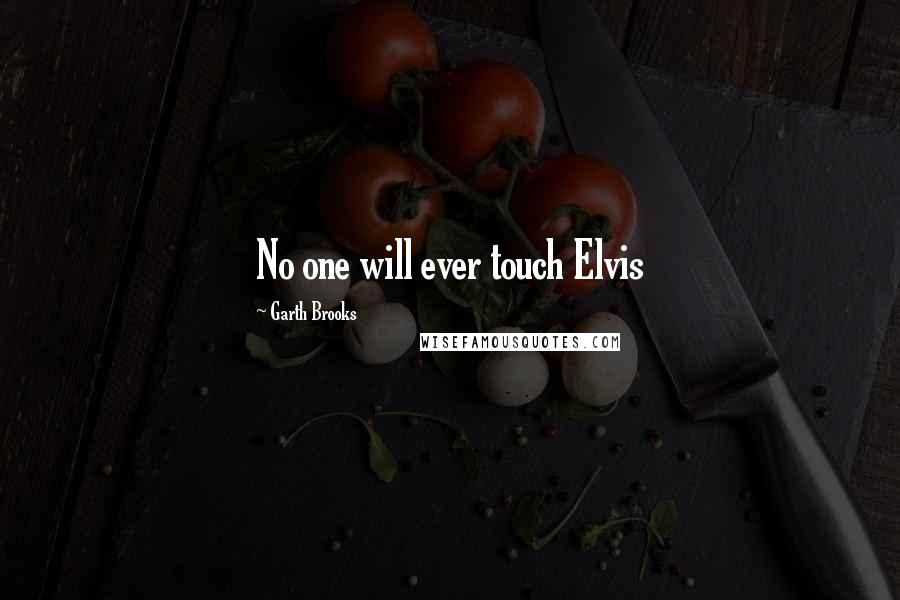 Garth Brooks Quotes: No one will ever touch Elvis