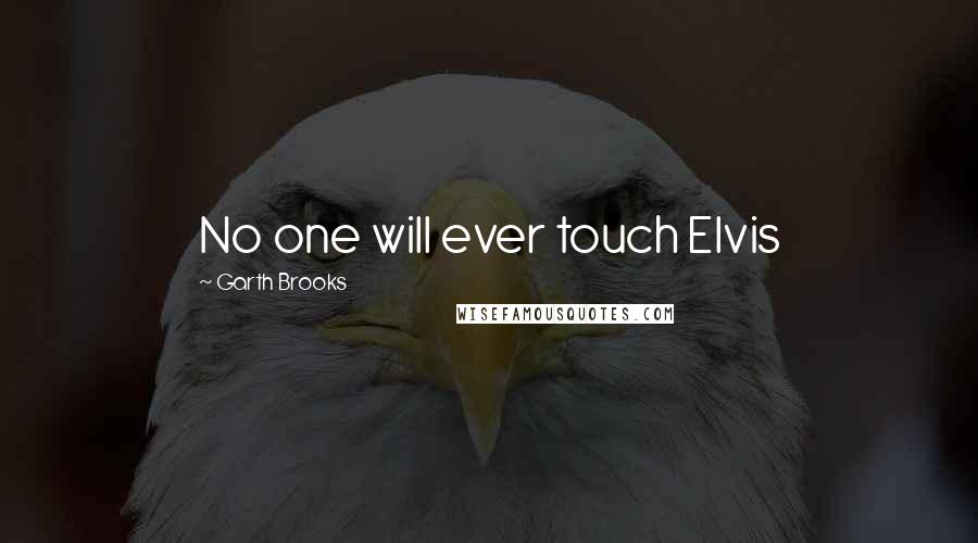 Garth Brooks Quotes: No one will ever touch Elvis