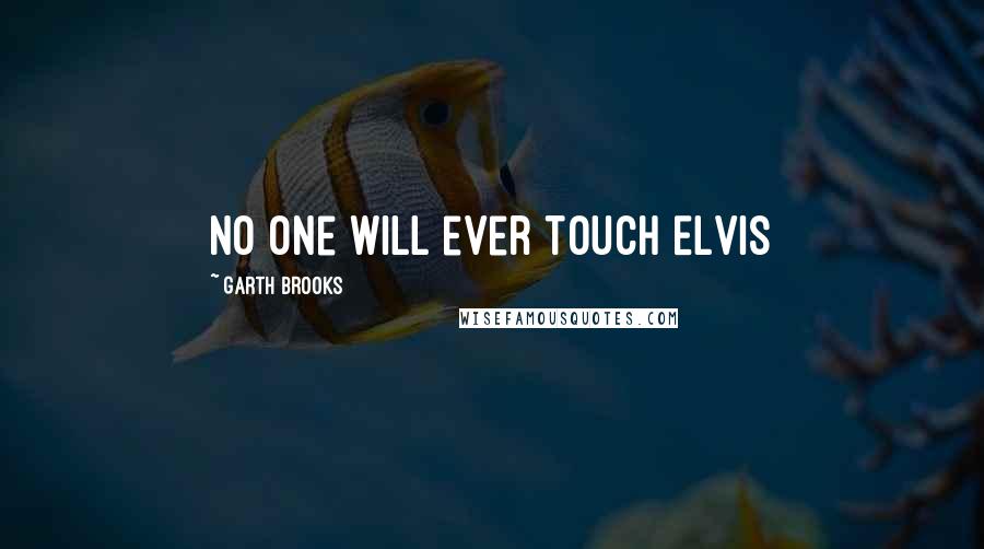Garth Brooks Quotes: No one will ever touch Elvis