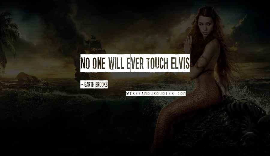 Garth Brooks Quotes: No one will ever touch Elvis