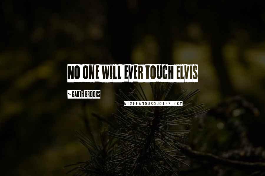 Garth Brooks Quotes: No one will ever touch Elvis