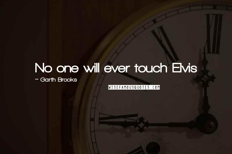 Garth Brooks Quotes: No one will ever touch Elvis