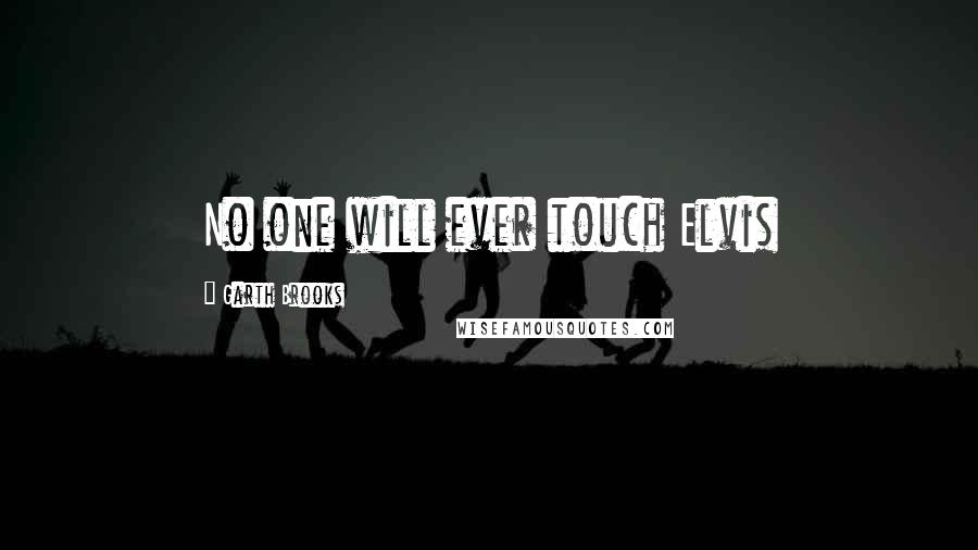 Garth Brooks Quotes: No one will ever touch Elvis