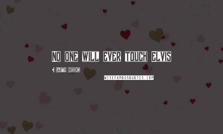 Garth Brooks Quotes: No one will ever touch Elvis