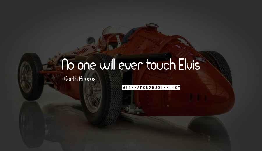 Garth Brooks Quotes: No one will ever touch Elvis