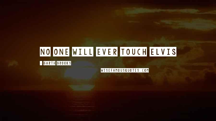 Garth Brooks Quotes: No one will ever touch Elvis