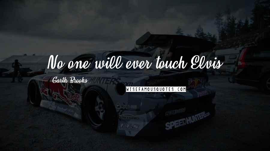 Garth Brooks Quotes: No one will ever touch Elvis