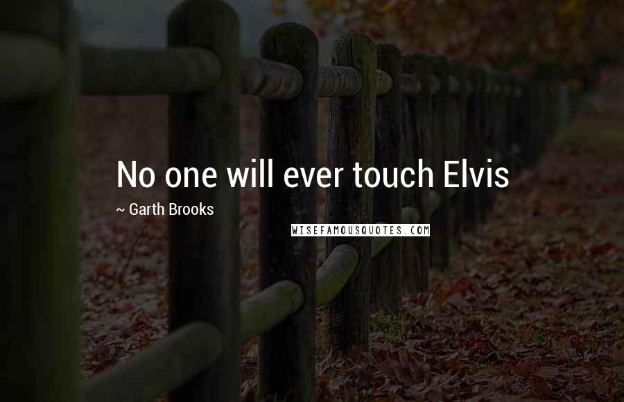 Garth Brooks Quotes: No one will ever touch Elvis