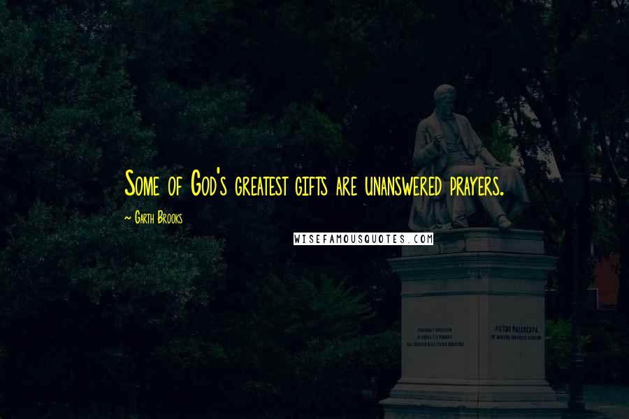 Garth Brooks Quotes: Some of God's greatest gifts are unanswered prayers.