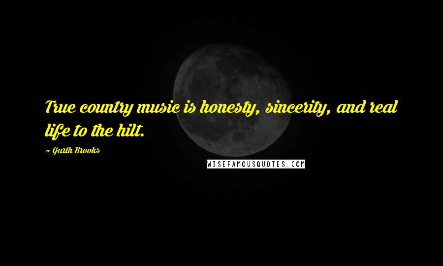 Garth Brooks Quotes: True country music is honesty, sincerity, and real life to the hilt.