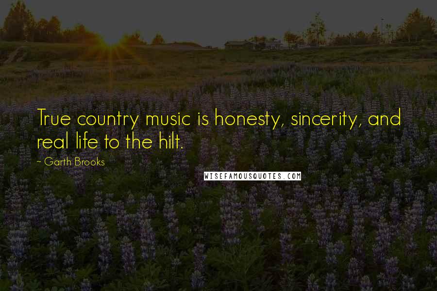 Garth Brooks Quotes: True country music is honesty, sincerity, and real life to the hilt.