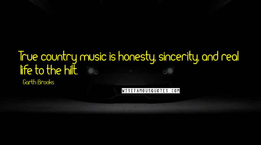Garth Brooks Quotes: True country music is honesty, sincerity, and real life to the hilt.