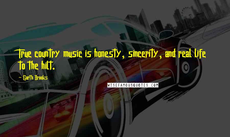 Garth Brooks Quotes: True country music is honesty, sincerity, and real life to the hilt.
